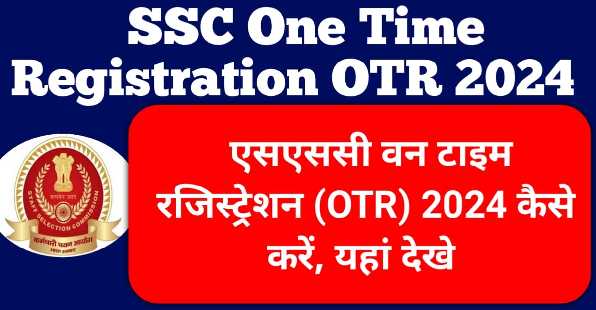 SSC One Time Registration 2024 एसएससी वन टाइम रजिस्ट्रेशन OTR कैसे करें यहाँ देखें